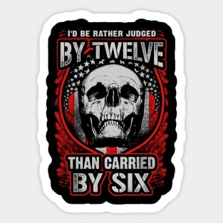 I'd Be Rather Judged By Twelve Than Carried By Six Shirts Sticker